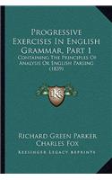 Progressive Exercises In English Grammar, Part 1: Containing The Principles Of Analysis Or English Parsing (1839)(English)