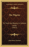 The Pilgrim: Or Truth And Beauty In Catholic Lands (1853)