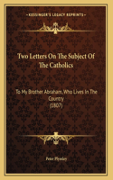 Two Letters On The Subject Of The Catholics