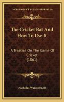 The Cricket Bat And How To Use It