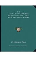 Trial Of Sir Chaloner Ogle Before The Chief Justice Of Jamaica (1743)