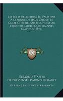 Les Idees Religieuses En Palestine A L'Epoque De Jesus-Christ; Le Culte Chretien Au Second Et Au Troisieme Siecle; Quid Joannes Calvinus (1876)