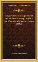 Aufgaben Fur Anfanger In Der Buchstabenrechnung, Algebra Und Wahrscheinlichkeitsrechnung (1842)