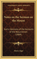 Notes on the Sermon on the Mount: And a Harmony of the Accounts of the Resurrection (1884)