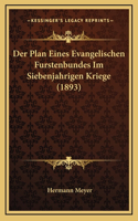 Der Plan Eines Evangelischen Furstenbundes Im Siebenjahrigen Kriege (1893)