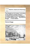 The English art of cookery, according to the present practice; being a complete guide to all housekeepers, on a plan entirely new; ... By Richard Briggs, ... A new edition.