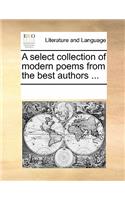 A Select Collection of Modern Poems from the Best Authors ...