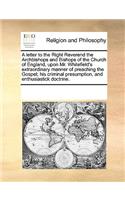 A letter to the Right Reverend the Archbishops and Bishops of the Church of England, upon Mr. Whitefield's extraordinary manner of preaching the Gospel; his criminal presumption, and enthusiastick doctrine.