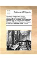 Articles of visitation and enquiry concerning matters ecclesiastical, exhibited to the ministers, church-wardens, and side-men, of every parish, within the Diocess of Exeter, at the primary visitation of the Right Reverend Father in God: (English)