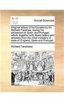Original letters of his Excellency Sir Richard Fanshaw, during his embassies in Spain and Portugal