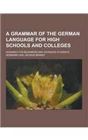 A Grammar of the German Language for High Schools and Colleges; Designed for Beginners and Advanced Students: (English)