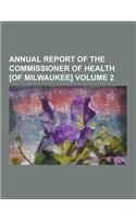 Annual Report of the Commissioner of Health [Of Milwaukee] Volume 2
