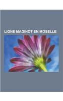 Ligne Maginot En Moselle: Ouvrage Du Simserhof, Secteur Fortifie de Thionville, Secteur Fortifie de Boulay, Ouvrage de Rohrbach, Ouvrage de Metr