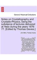 Notes on Crystallography and Crystallo-Physics, Being the Substance of Lectures Delivered at Yedo During the Years 1876-77. [Edited by Thomas Davies.]