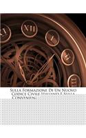 Sulla Formazione Di Un Nuovo Codice Civile Italiano E Sulla Convenienza Di Alcune Leggi Transitorie...