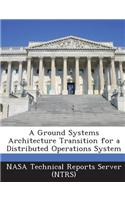 A Ground Systems Architecture Transition for a Distributed Operations System: (English)