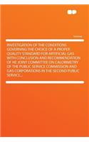 Investigation of the Conditions Governing the Choice of a Proper Quality Standard for Artificial Gas with Conclusion and Recommendation of He Joint Committee on Calorimetry of the Public Service Commission and Gas Corporations in the Second Public 