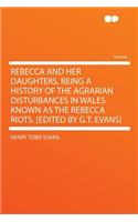 Rebecca and Her Daughters, Being a History of the Agrarian Disturbances in Wales Known as the Rebecca Riots. [edited by G.T. Evans]