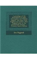 A Genealogy of the Descendants of John, Christopher and William Osgood, Who Came from England and Settld in New England Early in the Seventeenth Century