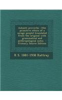Ashanti Proverbs: (The Primitive Ethics of a Savage People) Translated from the Original with Grammatical and Anthropological Notes - Pr