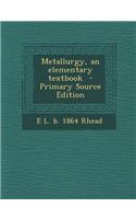 Metallurgy, an Elementary Textbook - Primary Source Edition