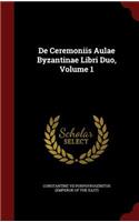 De Ceremoniis Aulae Byzantinae Libri Duo, Volume 1
