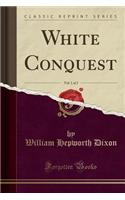 White Conquest, Vol. 1 of 2 (Classic Reprint)