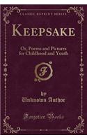 Keepsake: Or, Poems and Pictures for Childhood and Youth (Classic Reprint)