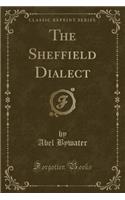 The Sheffield Dialect (Classic Reprint)