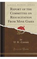Report of the Committee on Resuscitation from Mine Gases (Classic Reprint)
