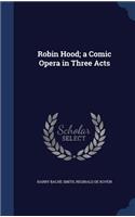 Robin Hood; a Comic Opera in Three Acts