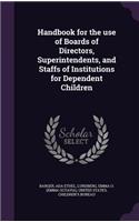 Handbook for the use of Boards of Directors, Superintendents, and Staffs of Institutions for Dependent Children