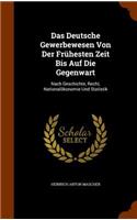 Das Deutsche Gewerbewesen Von Der Frühesten Zeit Bis Auf Die Gegenwart: Nach Geschichte, Recht, Nationalökonomie Und Statistik