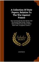 Collection Of State Papers, Relative To The War Against France: Now Carrying On By Great Britain And The Several Other Europ. Powers ... Many Of Which Have Never Before Been Publ. In England, Volume 1