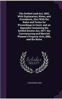 Settled Land Act, 1882, With Explanation, Notes, and Precedents, Also With the Rules and Forms for Proceedings in Court, and an Appendix Containing the Settled Estates Act, 1877, the Conveyancing and Married Women's Property Acts, 1882, and the Rul