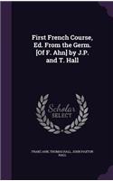First French Course, Ed. From the Germ. [Of F. Ahn] by J.P. and T. Hall