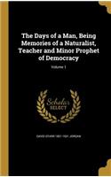 The Days of a Man, Being Memories of a Naturalist, Teacher and Minor Prophet of Democracy; Volume 1