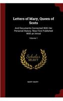 Letters of Mary, Queen of Scots: And Documents Connected with Her Personal History. Now First Published with an Introd; Volume 1