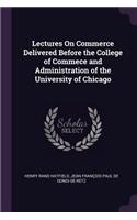 Lectures On Commerce Delivered Before the College of Commece and Administration of the University of Chicago