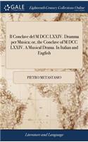 Il Conclave del M DCC LXXIV. Dramma per Musica; or, the Conclave of M DCC LXXIV. A Musical Drama. In Italian and English