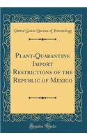 Plant-Quarantine Import Restrictions of the Republic of Mexico (Classic Reprint)