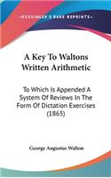 A Key to Waltons Written Arithmetic: To Which Is Appended a System of Reviews in the Form of Dictation Exercises (1865)