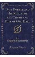 Dave Porter and His Rivals, or the Chums and Foes of Oak Hall (Classic Reprint): (English)