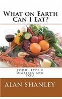 What on Earth Can I Eat?: Food, Type 2 Diabetes and YOU(English)