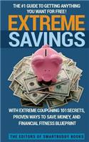 Extreme Savings: The #1 Guide To Getting Anything You Want For Free with Extreme Couponing 101 Secrets, Proven Ways To Save Money, and Financial Fitness Blueprint