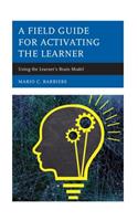 A Field Guide for Activating the Learner: Using the Learner's Brain Model
