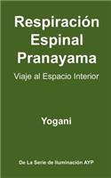 Respiración Espinal Pranayama - Viaje al Espacio Interior: (La Serie De Iluminación AYP )(2 La Serie de Iluminación Ayp)
