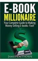 EBook Millionaire: Your Complete Guide to Making Money Selling EBooks-FAST!