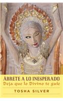 Ábrete a Lo Inesperado (Outrageous Openness Spanish Edition)