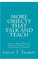More Objects that Talk and Teach: Fifty-three Helpful Object Lessons for Children's Groups